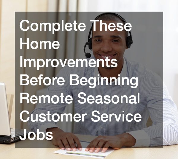 Complete These Home Improvements Before Beginning Remote Seasonal Customer Service Jobs