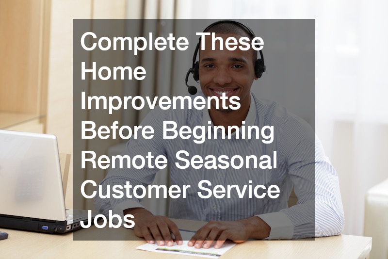 Complete These Home Improvements Before Beginning Remote Seasonal Customer Service Jobs