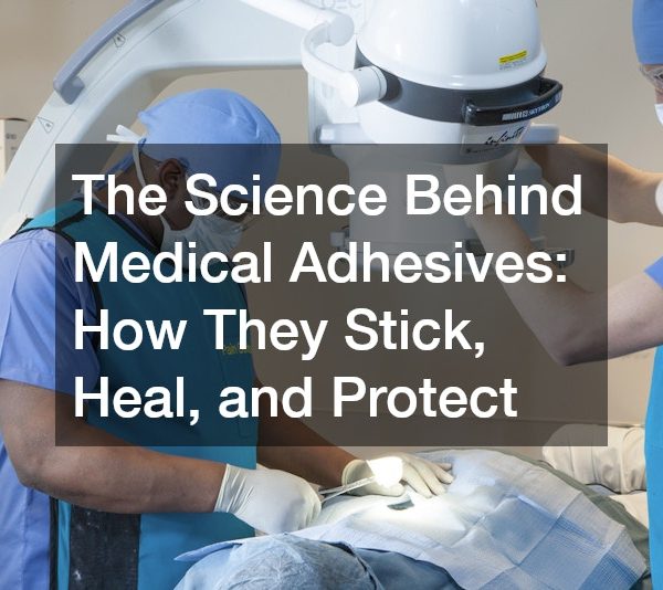 The Science Behind Medical Adhesives How They Stick, Heal, and Protect